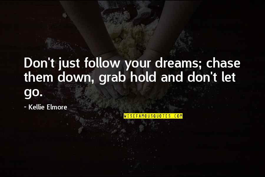 Dogberry Shutters Quotes By Kellie Elmore: Don't just follow your dreams; chase them down,