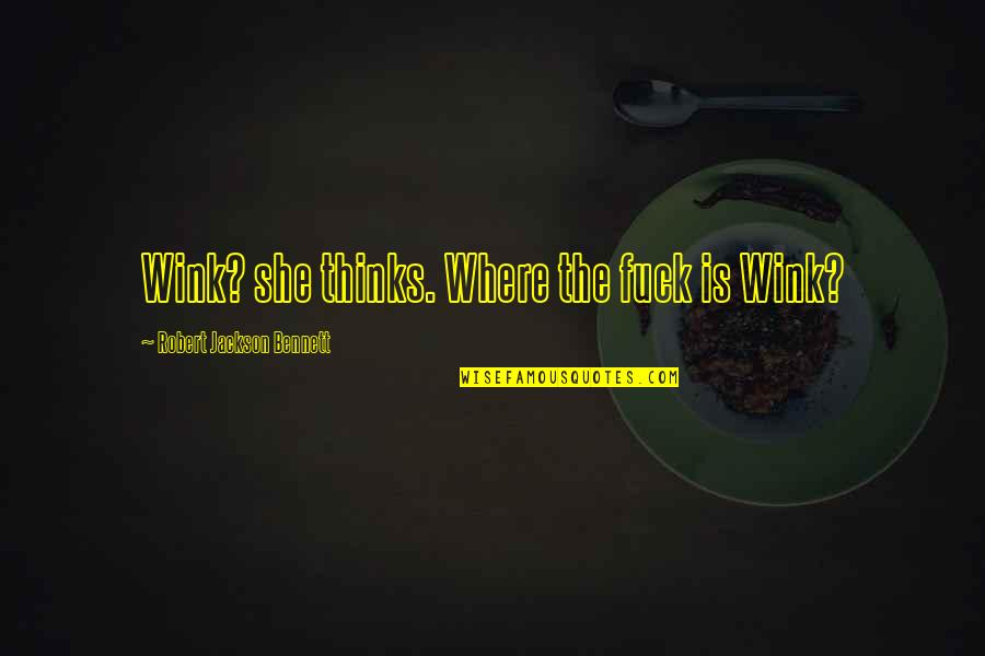 Dogberts Bios Quotes By Robert Jackson Bennett: Wink? she thinks. Where the fuck is Wink? Dogberts Bios Quotes By Robert Jackson Bennett: Wink? she thinks. Where the fuck is Wink?
