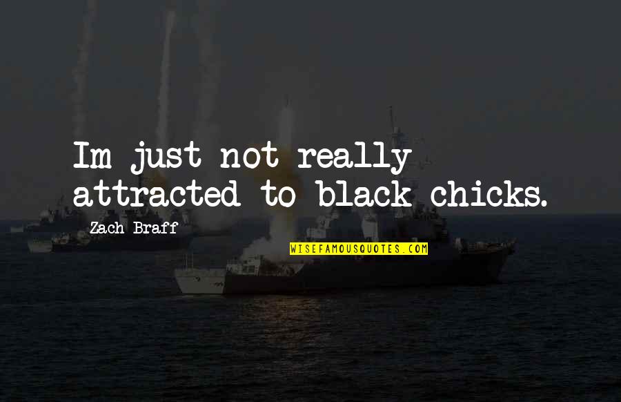 Dogbreath Quotes By Zach Braff: Im just not really attracted to black chicks.