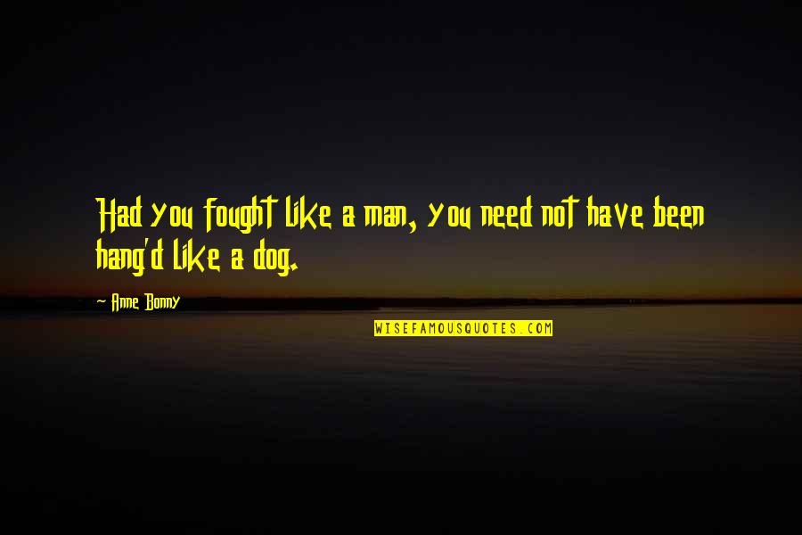 Dog'd Quotes By Anne Bonny: Had you fought like a man, you need