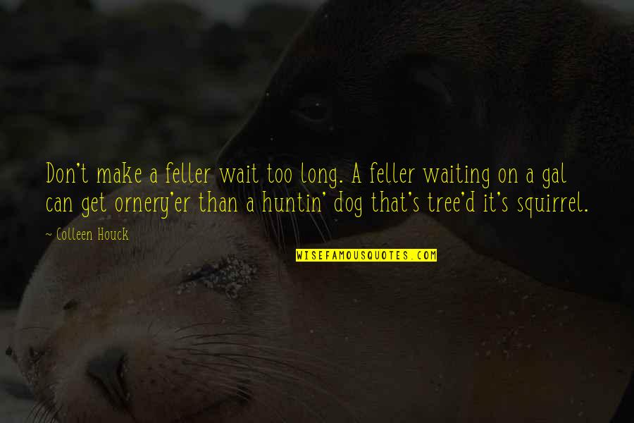 Dog'd Quotes By Colleen Houck: Don't make a feller wait too long. A