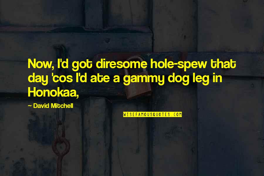 Dog'd Quotes By David Mitchell: Now, I'd got diresome hole-spew that day 'cos