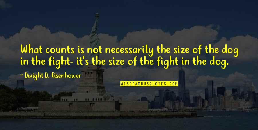 Dog'd Quotes By Dwight D. Eisenhower: What counts is not necessarily the size of