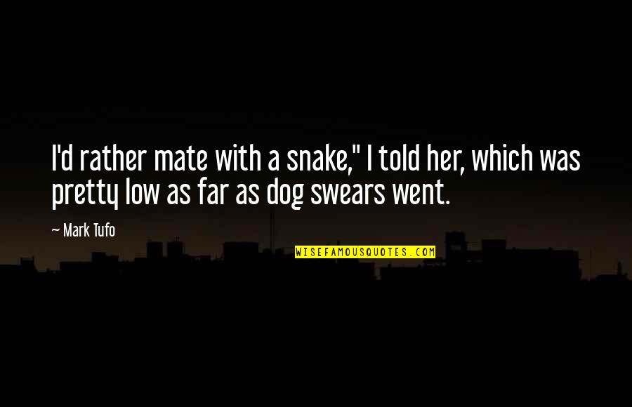 Dog'd Quotes By Mark Tufo: I'd rather mate with a snake," I told