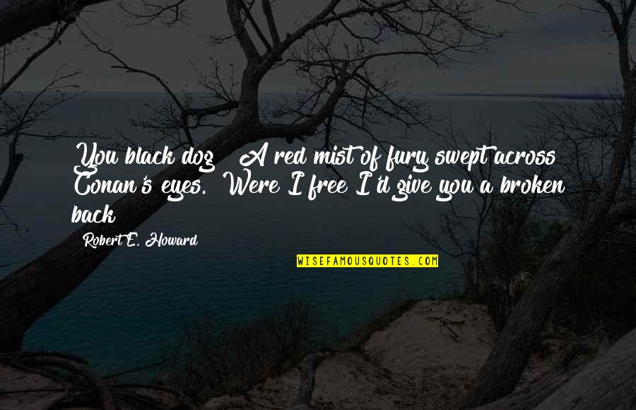 Dog'd Quotes By Robert E. Howard: You black dog!" A red mist of fury