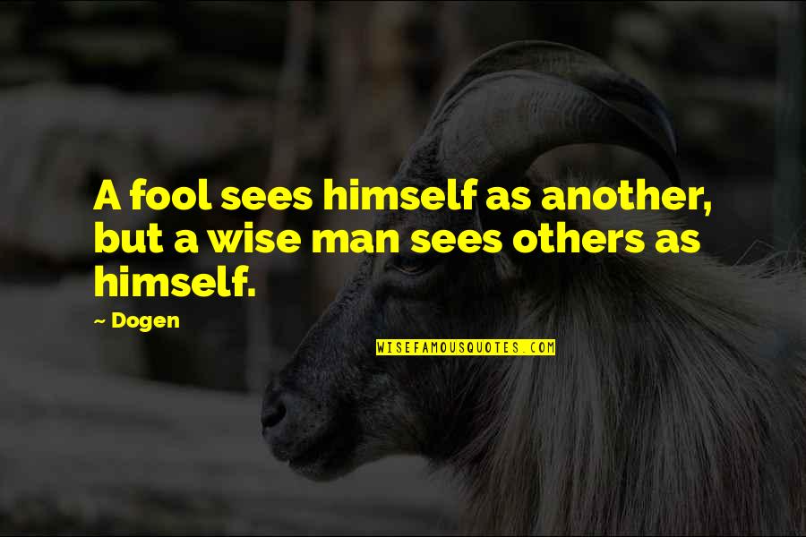 Dogen Buddhism Quotes By Dogen: A fool sees himself as another, but a