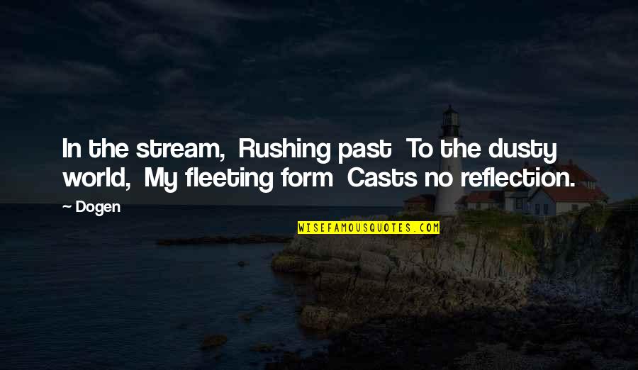 Dogen Quotes By Dogen: In the stream, Rushing past To the dusty