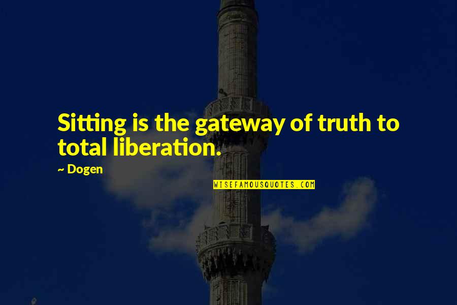 Dogen Quotes By Dogen: Sitting is the gateway of truth to total