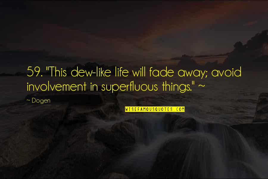 Dogen Quotes By Dogen: 59. "This dew-like life will fade away; avoid