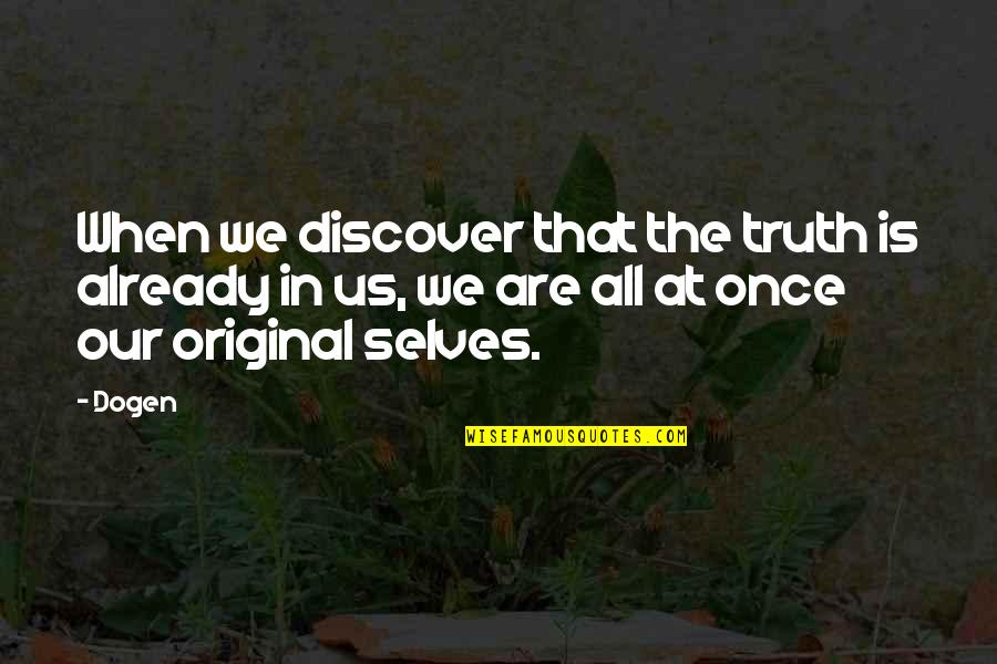Dogen Quotes By Dogen: When we discover that the truth is already