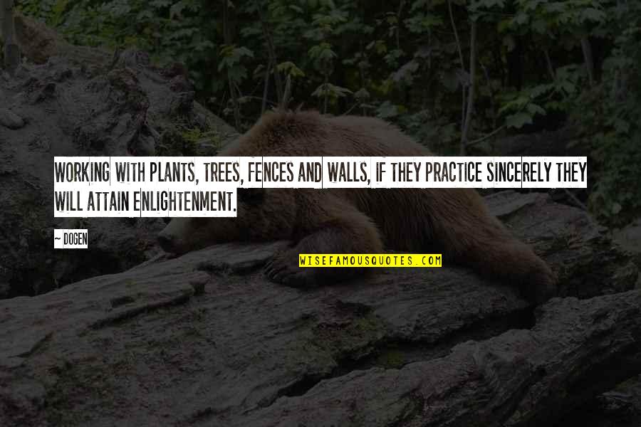Dogen Quotes By Dogen: Working with plants, trees, fences and walls, if