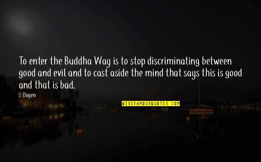 Dogen Quotes By Dogen: To enter the Buddha Way is to stop