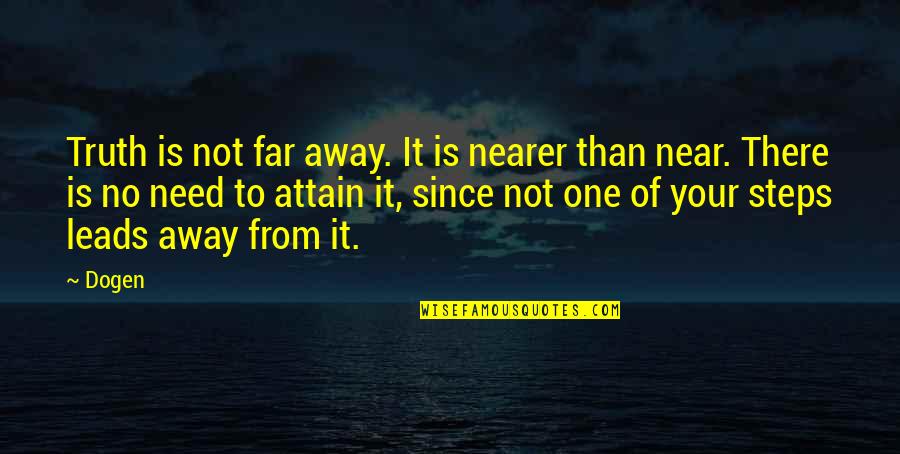 Dogen Quotes By Dogen: Truth is not far away. It is nearer