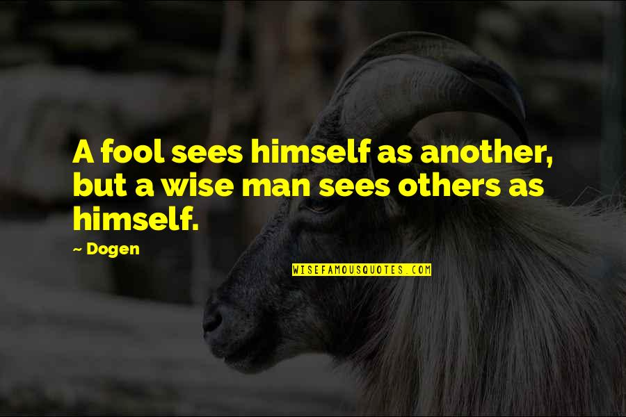 Dogen Quotes By Dogen: A fool sees himself as another, but a