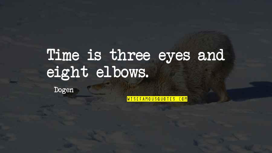Dogen Quotes By Dogen: Time is three eyes and eight elbows.