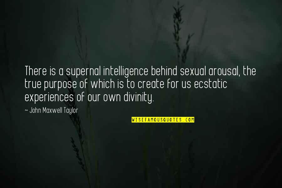 Dogfighting Maneuvers Quotes By John Maxwell Taylor: There is a supernal intelligence behind sexual arousal, Dogfighting Maneuvers Quotes By John Maxwell Taylor: There is a supernal intelligence behind sexual arousal,