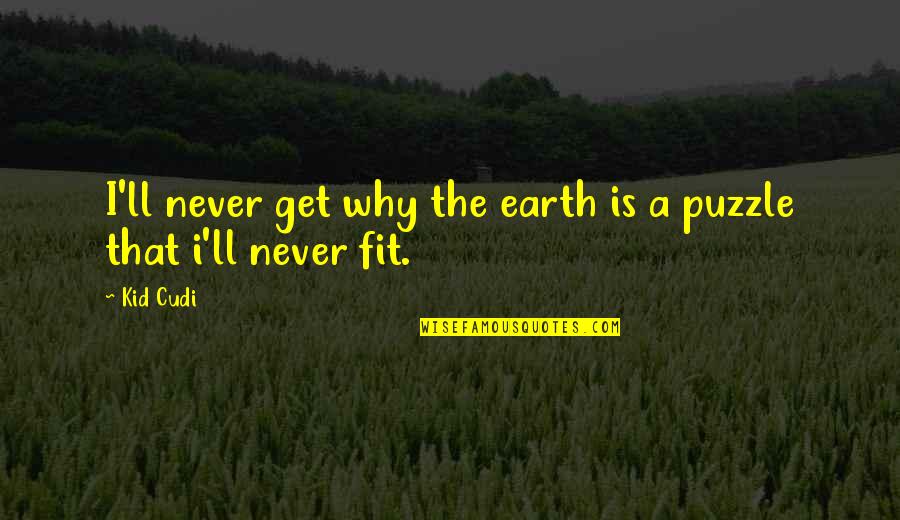 Dogfighting Maneuvers Quotes By Kid Cudi: I'll never get why the earth is a