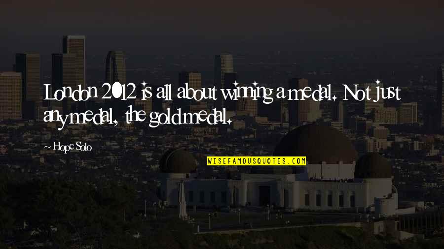 Dogfighting Vart Quotes By Hope Solo: London 2012 is all about winning a medal.