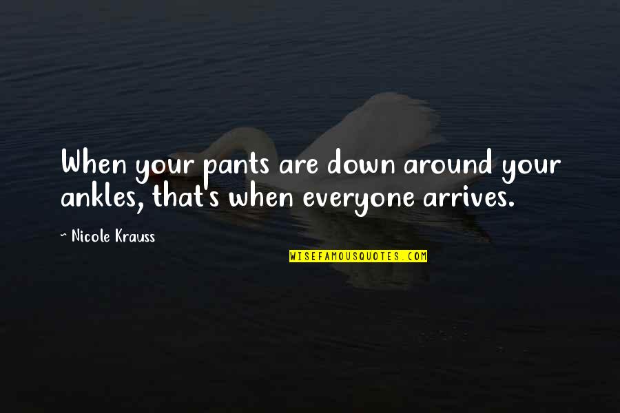 Dogfish Beer Quotes By Nicole Krauss: When your pants are down around your ankles,
