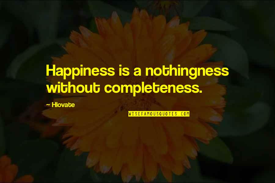 Dogfishes Quotes By Hlovate: Happiness is a nothingness without completeness.