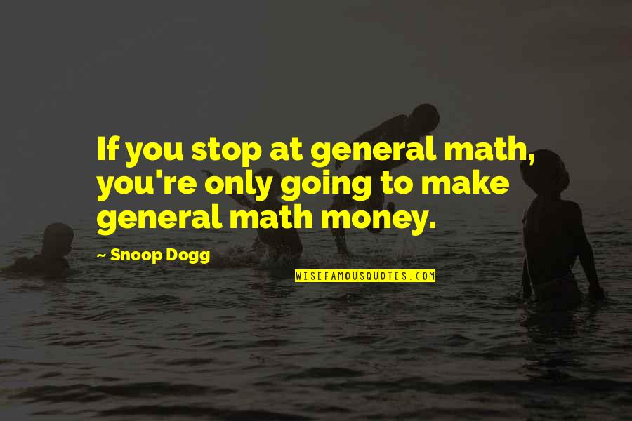 Dogg Quotes By Snoop Dogg: If you stop at general math, you're only