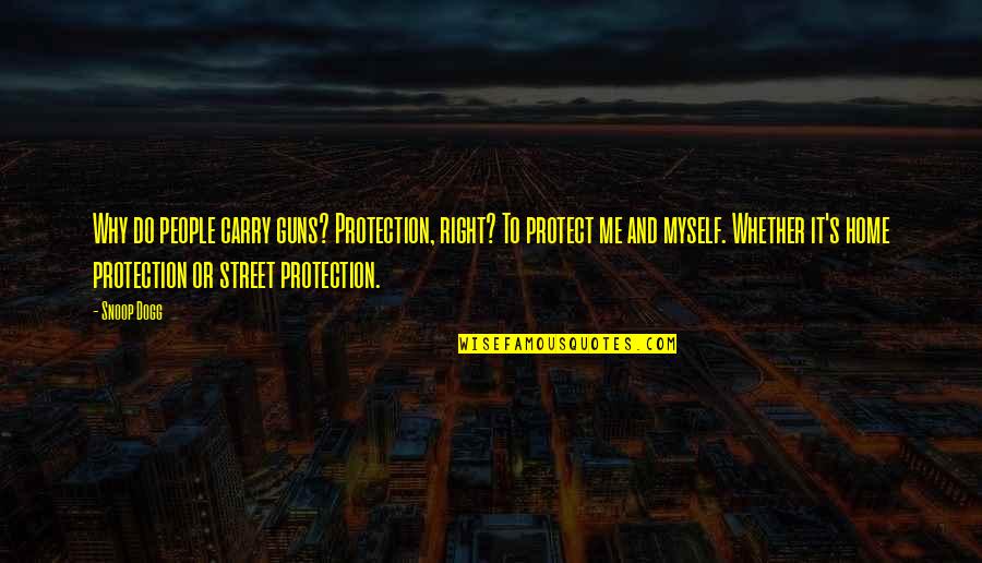 Dogg Quotes By Snoop Dogg: Why do people carry guns? Protection, right? To