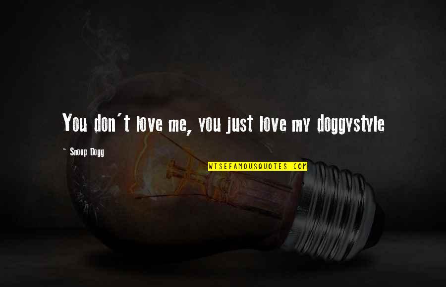 Dogg Quotes By Snoop Dogg: You don't love me, you just love my