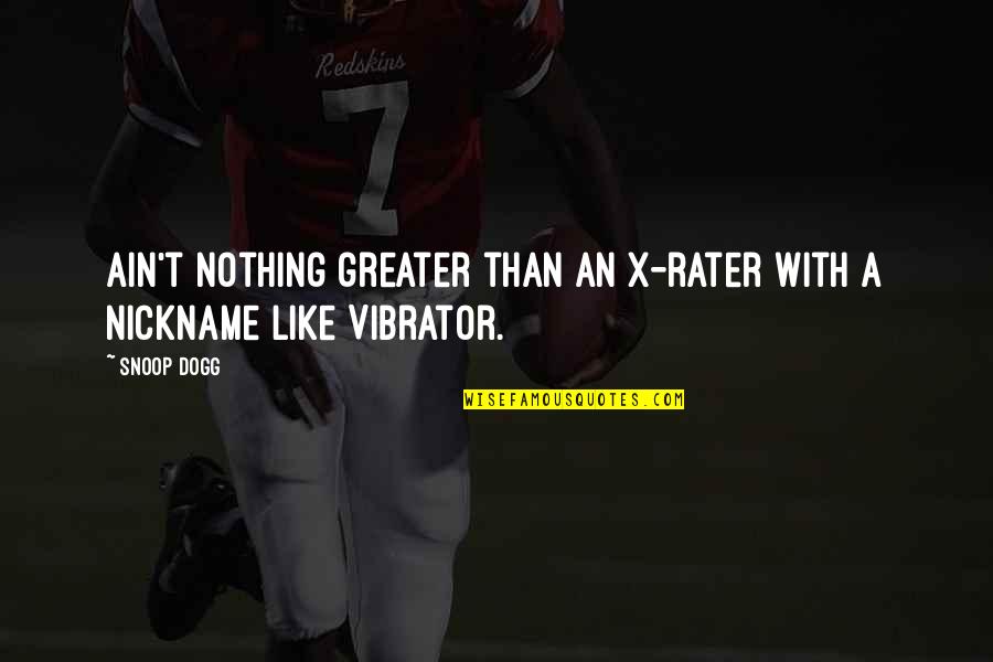 Dogg Quotes By Snoop Dogg: Ain't nothing greater than an x-rater with a