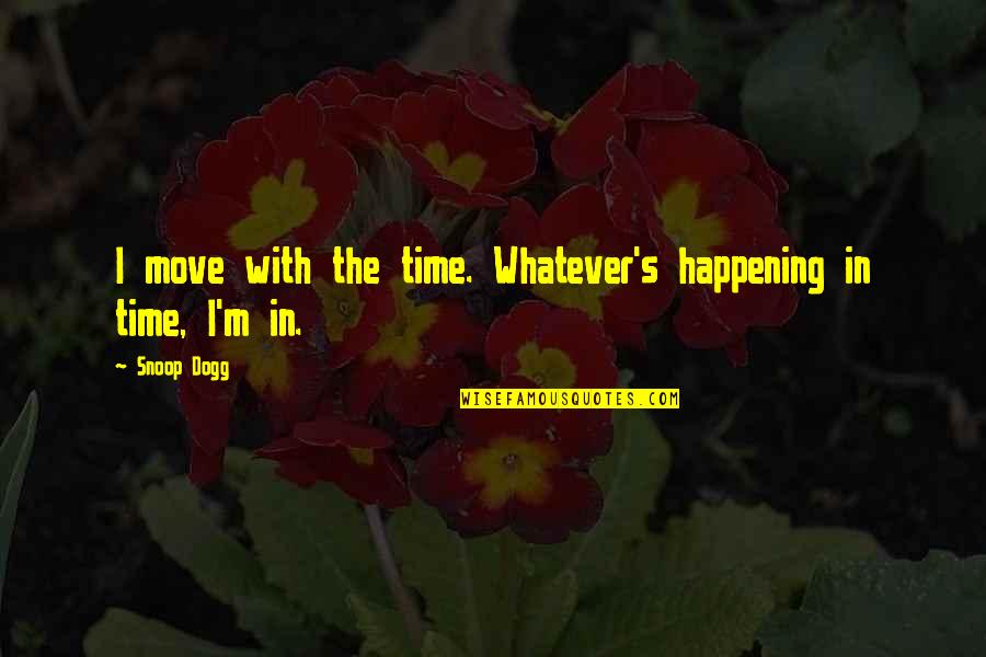 Dogg Quotes By Snoop Dogg: I move with the time. Whatever's happening in