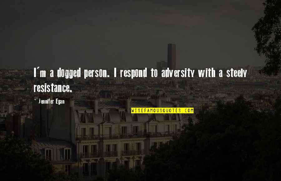 Dogged Quotes By Jennifer Egan: I'm a dogged person. I respond to adversity