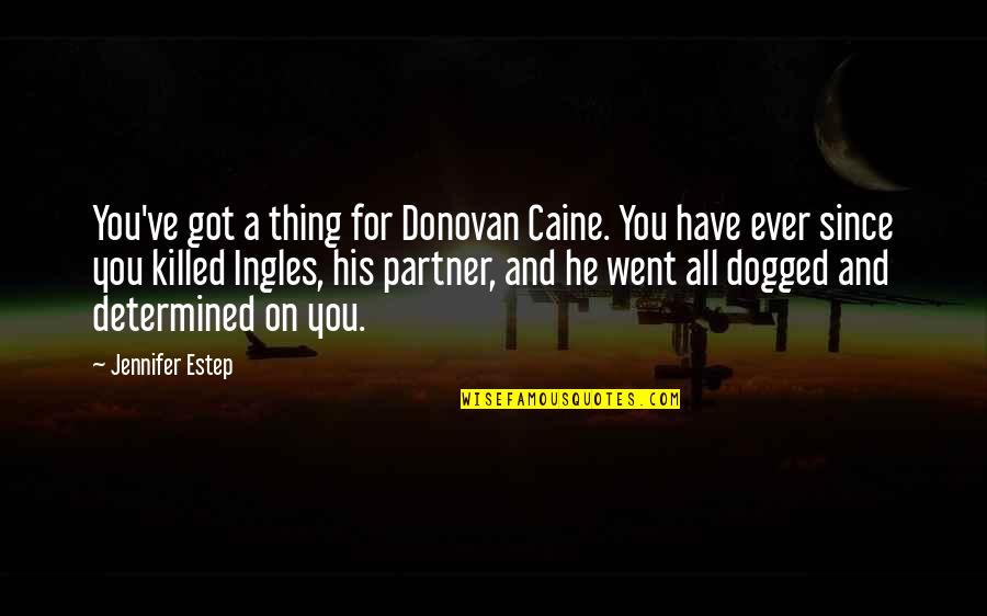 Dogged Quotes By Jennifer Estep: You've got a thing for Donovan Caine. You