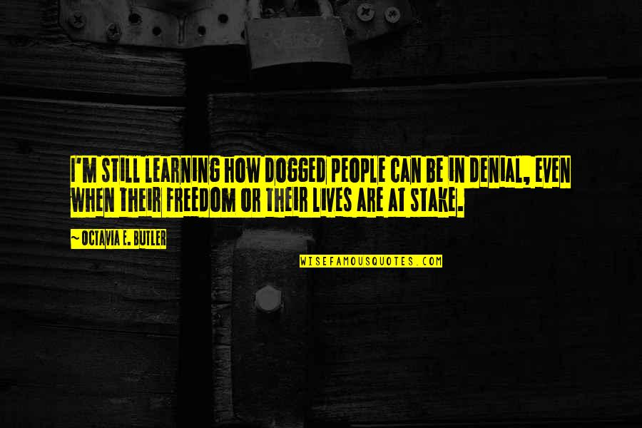 Dogged Quotes By Octavia E. Butler: I'm still learning how dogged people can be