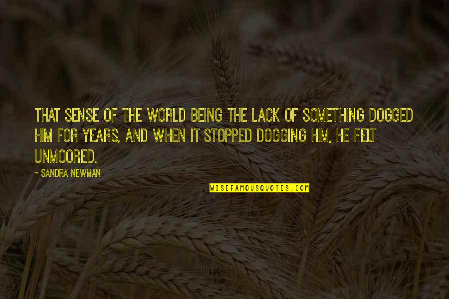 Dogged Quotes By Sandra Newman: That sense of the world being the lack
