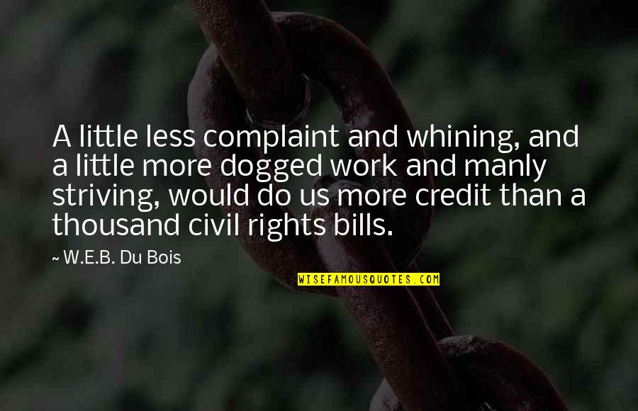 Dogged Quotes By W.E.B. Du Bois: A little less complaint and whining, and a