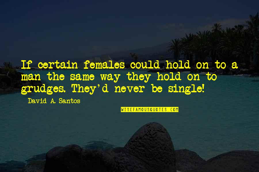 Doggedly Pursued Quotes By David A. Santos: If certain females could hold on to a