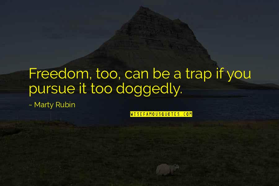 Doggedly Quotes By Marty Rubin: Freedom, too, can be a trap if you