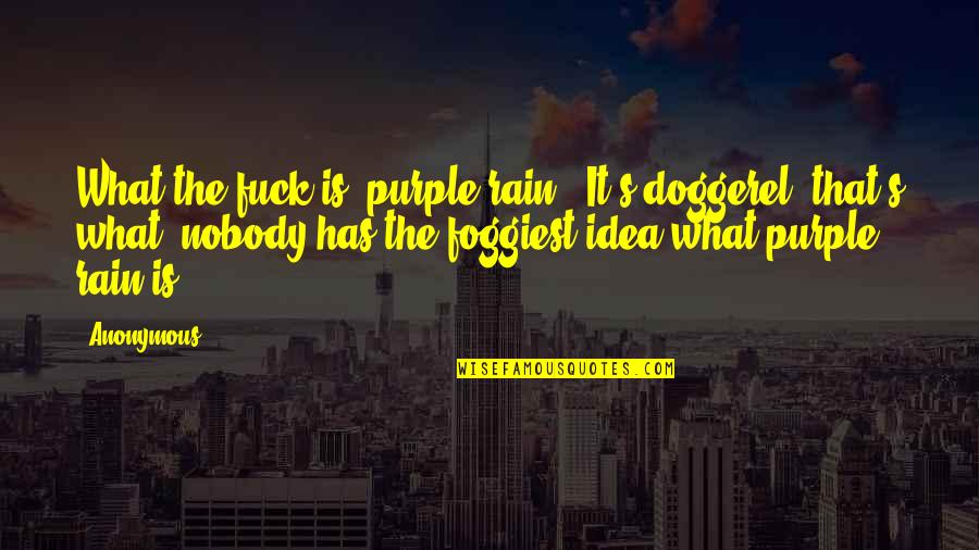 Doggerel Quotes By Anonymous: What the fuck is "purple rain"? It's doggerel,