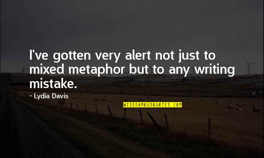 Doggets Quotes By Lydia Davis: I've gotten very alert not just to mixed