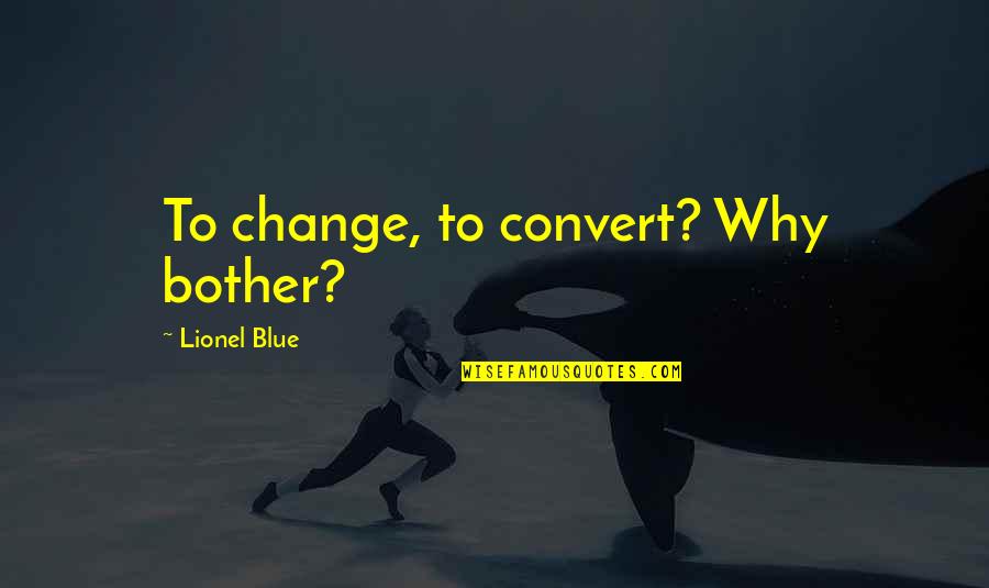 Doggett Quotes By Lionel Blue: To change, to convert? Why bother?