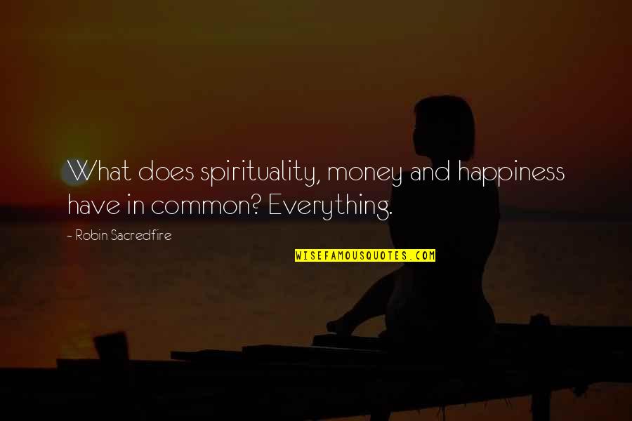 Doggett Quotes By Robin Sacredfire: What does spirituality, money and happiness have in