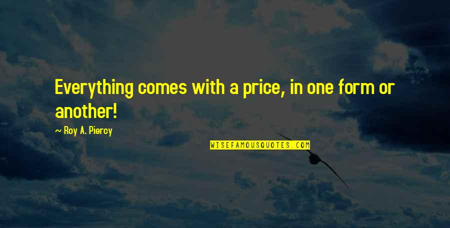 Doggie Quotes Quotes By Roy A. Piercy: Everything comes with a price, in one form