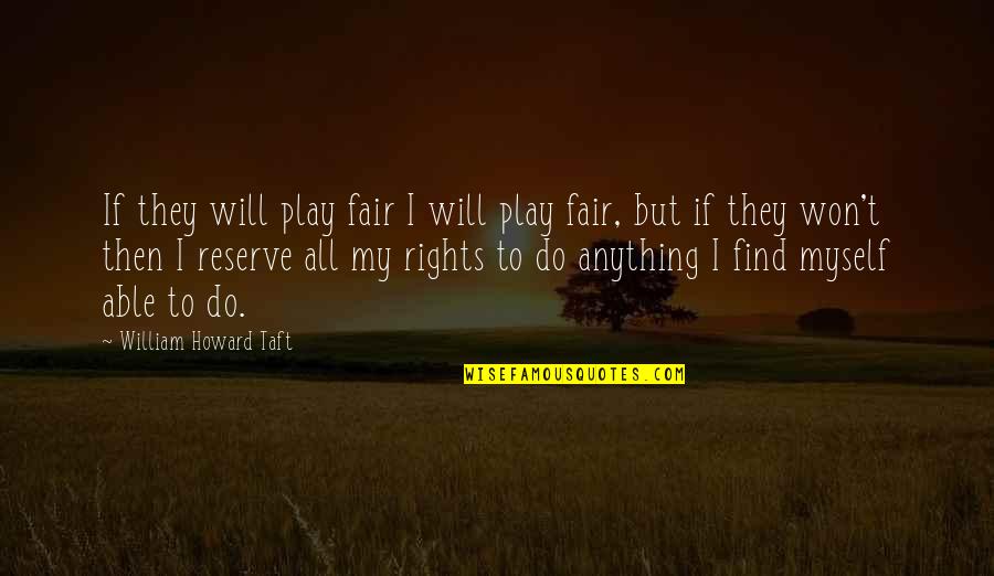 Doggie Quotes Quotes By William Howard Taft: If they will play fair I will play