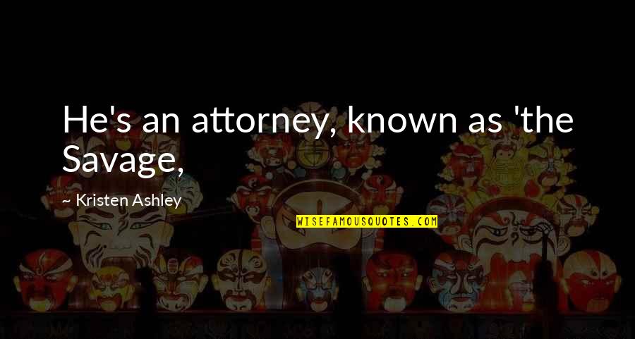 Doggies By Sandra Quotes By Kristen Ashley: He's an attorney, known as 'the Savage,