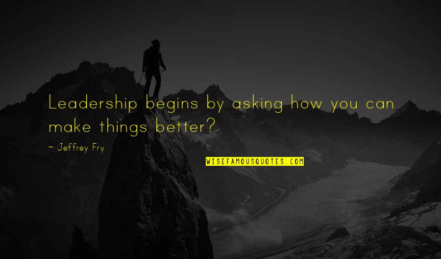 Dogging Friends Quotes By Jeffrey Fry: Leadership begins by asking how you can make