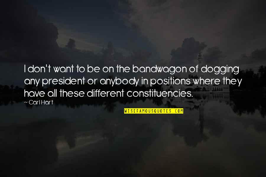 Dogging Quotes By Carl Hart: I don't want to be on the bandwagon Dogging Quotes By Carl Hart: I don't want to be on the bandwagon
