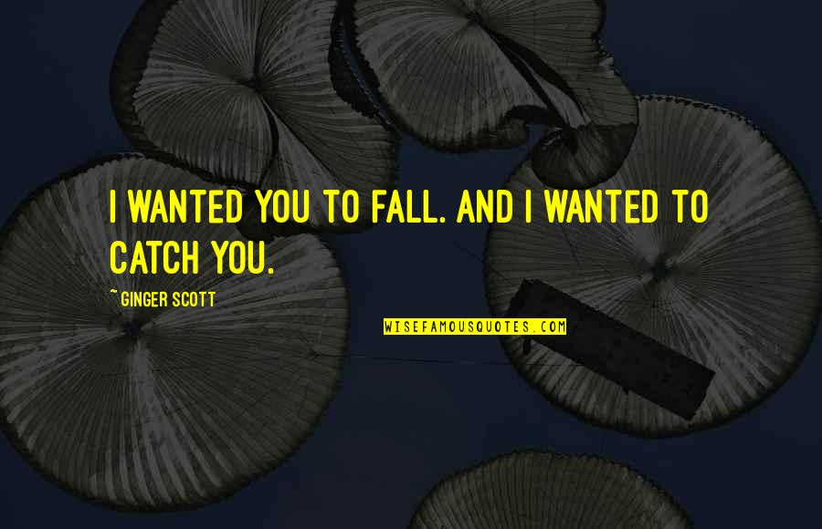 Doggone Fun Quotes By Ginger Scott: I wanted you to fall. And I wanted