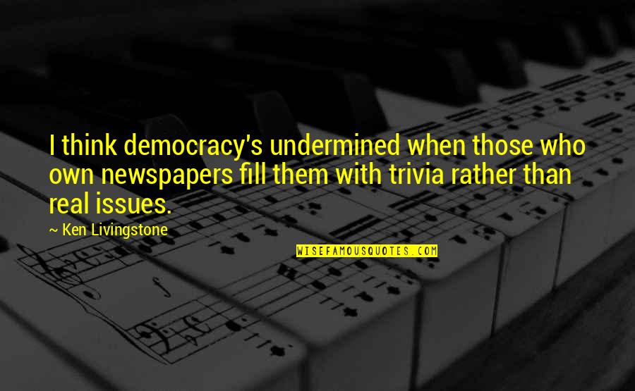 Doggone Fun Quotes By Ken Livingstone: I think democracy's undermined when those who own