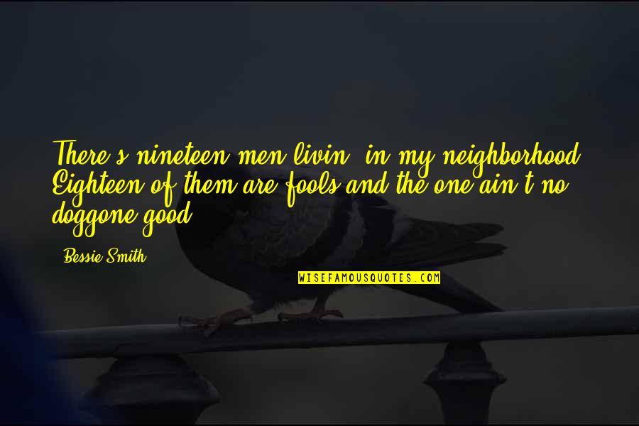 Doggone Good Quotes By Bessie Smith: There's nineteen men livin' in my neighborhood, Eighteen