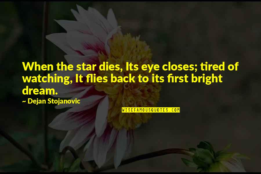 Doggonedest Quotes By Dejan Stojanovic: When the star dies, Its eye closes; tired