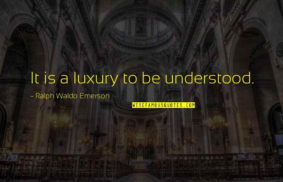 Doggonedest Quotes By Ralph Waldo Emerson: It is a luxury to be understood.